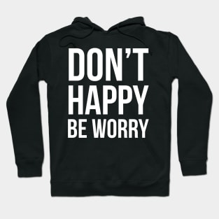 Don't Happy Be Worry Hoodie